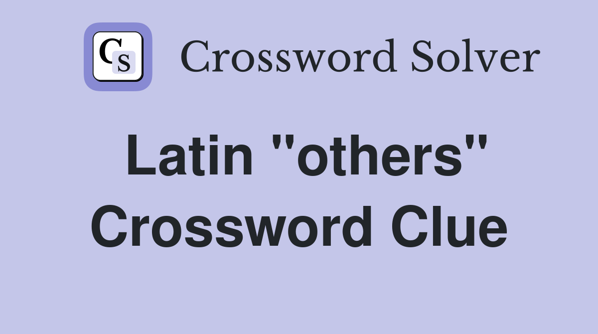 Latin "others" Crossword Clue Answers Crossword Solver
